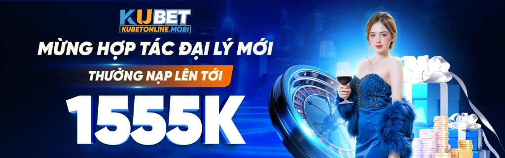 Kubet chào mừng hợp tác thưởng nạp lên tới 155k